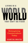 Image for Living in a world that can&#39;t be fixed  : re-imagining counterculture today