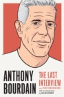 Image for Anthony Bourdain: The Last Interview : And Other Conversations