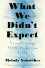 Image for What We Didn&#39;t Expect : Personal Stories About Premature Birth