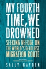 Image for My Fourth Time, We Drowned : Seeking Refuge on the World&#39;s Deadliest Migration Route