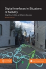 Image for Digital Interfaces in Situations of Mobility : Cognitive, Artistic, and Game Devices