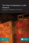 Image for The Fires of Adversity in Latin America : Neoliberalism, Globalization, and Free Trade