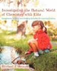 Image for Investigating the Natural World of Chemistry with Kids : Experiments, Writing, and Drawing Activities for Learning Science