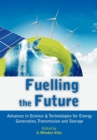 Image for Fuelling the Future : Advances in Science and Technologies for Energy Generation, Transmission and Storage