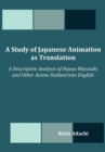 Image for A Study of Japanese Animation as Translation : A Descriptive Analysis of Hayao Miyazaki and Other Anime Dubbed into English