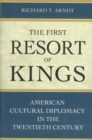 Image for First Resort of Kings: American Cultural Diplomacy in the Twentieth Century