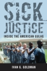 Image for Sick Justice: Inside the American Gulag