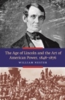 Image for The Age of Lincoln and the Art of American Power, 1848-1876