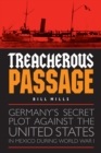 Image for Treacherous Passage : Germany&#39;s Secret Plot against the United States in Mexico during World War I