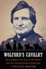 Image for Wolford&#39;s Cavalry: The Colonel, the War in the West, and the Emancipation Question in Kentucky