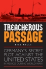Image for Treacherous passage: Germany&#39;s secret plot against the United States in Mexico during World War I