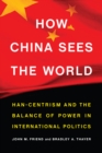Image for How China Sees the World : Han-Centrism and the Balance of Power in International Politics