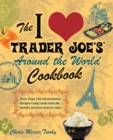 Image for The I Love Trader Joe&#39;s Around the World Cookbook: More Than 140 International Recipes Using Foods from the World&#39;s Greatest Grocery Store