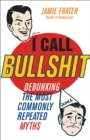Image for I call bullshit: debunking the most commonly repeated myths