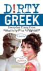 Image for Dirty Greek : Everyday Slang from &#39;What&#39;s Up?&#39; to &#39;F*%# Off&#39;
