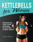 Image for Kettlebells for Women: Workouts for Your Strong, Sculpted &amp; Sexy Body
