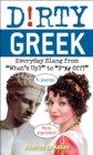 Image for Dirty Greek: everyday slang from what&#39;s up? to f*%# off!