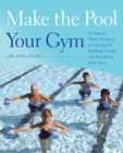 Image for Make the pool your gym: no-impact water workouts for getting fit, building strength and rehabbing from injury