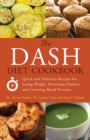Image for The Dash Diet Cookbook : Quick and Delicious Recipes for Losing Weight, Preventing Diabetes, and Lowering Blood Pressure