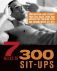 Image for 7 Weeks To 300 Sit-ups : Strengthen and Sculpt Your Abs, Back, Core and Obliques by Training to Do 300 Consecutive Sit-Ups