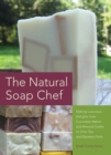 Image for The Natural Soap Chef : Making Luxurious Delights from Cucumber Melon and Almond Cookie to Chai Tea and Espresso Forte