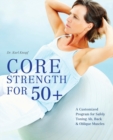 Image for Core Strength For 50+ : A Customized Program for Safely Toning Ab, Back, and Oblique Muscles