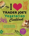 Image for The I Love Trader Joe&#39;s Vegetarian Cookbook : 150 Delicious and Healthy Recipes Using Foods from the World Greatest Grocery Store