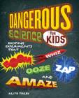 Image for Dangerous Science for Kids : Exciting Experiments that Boom, Whiz, Ooze, Zap, and Amaze