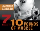 Image for 7 Weeks To 10 Pounds Of Muscle : The Complete Day-by-Day Program to Pack on Lean, Healthy Muscle Mass