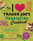 Image for The I [love] Trader Joe&#39;s vegetarian cookbook: 150 delicious and healthy recipes using foods from the world&#39;s greatest grocery store
