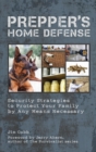 Image for Prepper&#39;s home defense: security strategies to protect your family by any means necessary