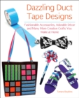 Image for Dazzling duct tape designs: fashionable accessories, adorable dâecor, and many more creative crafts you make at home