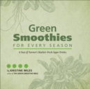 Image for Green Smoothies for Every Season: A Year of Farmer&#39;s Market--Fresh Super Drinks