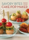 Image for Savory bites from your cake pop maker: 75 fun snacks, adorable appetizers and delicious entrees