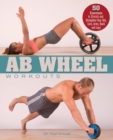 Image for Ab Wheel Workouts : 50 Exercises to Stretch and Strengthen Your Abs, Core, Arms, Back and Legs