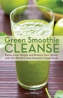 Image for Green Smoothie Cleanse : Detox, Lose Weight and Maximize Good Health with the World&#39;s Most Powerful Superfoods