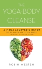 Image for The Yoga-body Cleanse : A 7-Day Ayurvedic Detox to Rejuvenate Your Body and Calm Your Mind