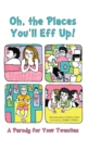 Image for Oh, The Places You&#39;ll Eff Up : A Parody for Your Twenties