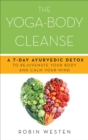 Image for The Yoga-Body Cleanse: A 7-Day Ayurvedic Detox to Rejuvenate Your Body and Calm Your Mind