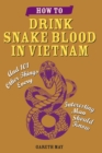 Image for How to Drink Snake Blood in Vietnam: And 101 Other Things Every Interesting Man Should Know