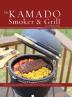 Image for The kamado smoker &amp; grill cookbook: delicious recipes and hands-on techniques for mastering the world&#39;s best barbecue