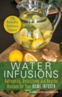 Image for Water Infusions : Refreshing, Detoxifying and Healthy Recipes for Your Home Infuser
