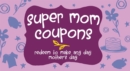 Image for Super Mom Coupons : Redeem to Make Any Day Mother&#39;s Day