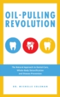 Image for Oil pulling revolution  : the natural approach to dental care, whole-body detoxification and disease prevention