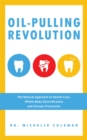 Image for Oil pulling revolution: the natural approach to dental care, whole-body detoxification and disease prevention
