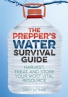 Image for The prepper&#39;s water survival guide: harvest, treat, and store your most vital resource