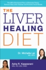 Image for The liver healing diet: the MD&#39;s nutritional plan to eliminate toxins, reverse fatty liver disease and promote good health