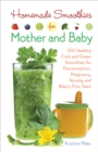Image for Homemade Smoothies For Mother And Baby: 300 Healthy Fruit and Green Smoothies for Preconception, Pregnancy, Nursing and Baby&#39;s First Years