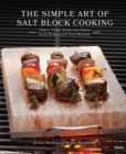 Image for The simple art of salt block cooking  : grill, cure, bake and serve with Himalayan salt blocks