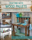 Image for Crafting with wood pallets: projects for rustic furniture, decor, art, gifts and more